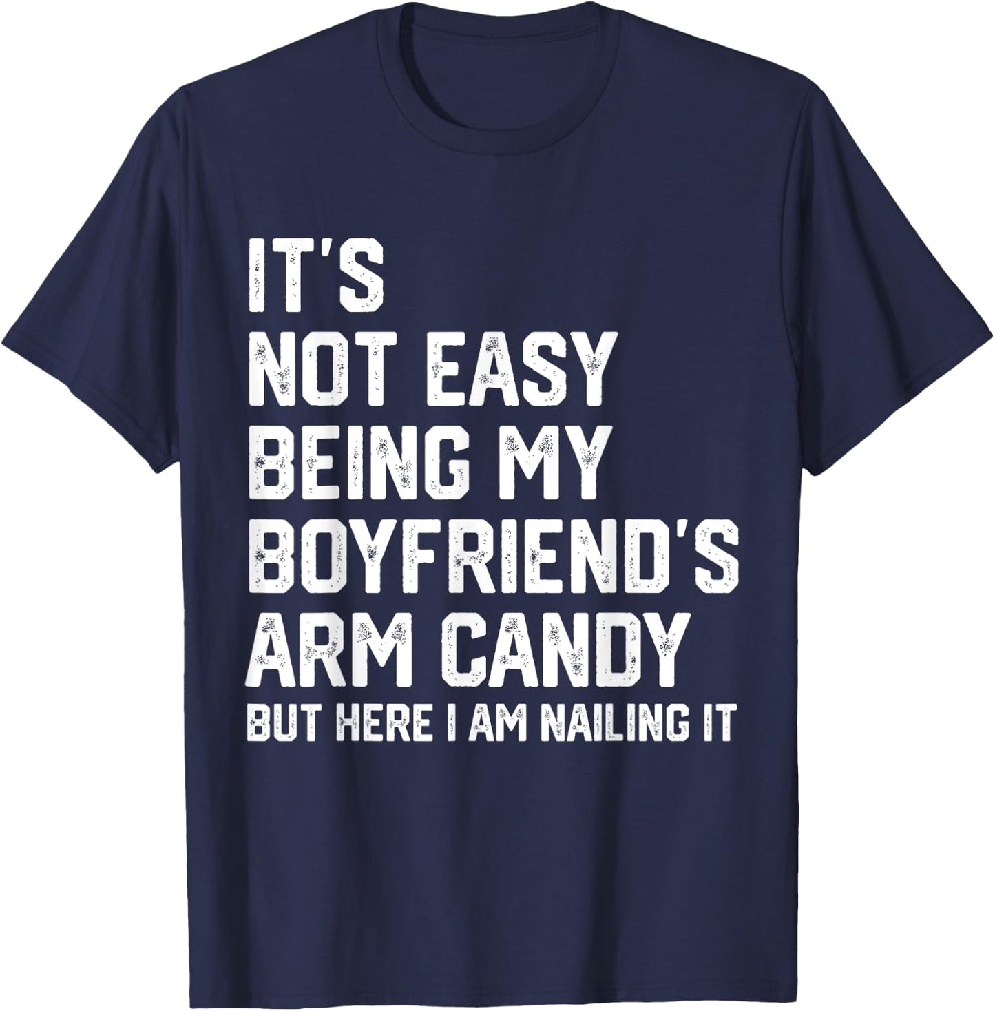 It's Not Easy Being My Boyfriend's ARM Candy But Here I Am T-Shirt - T-Shirt | Navy