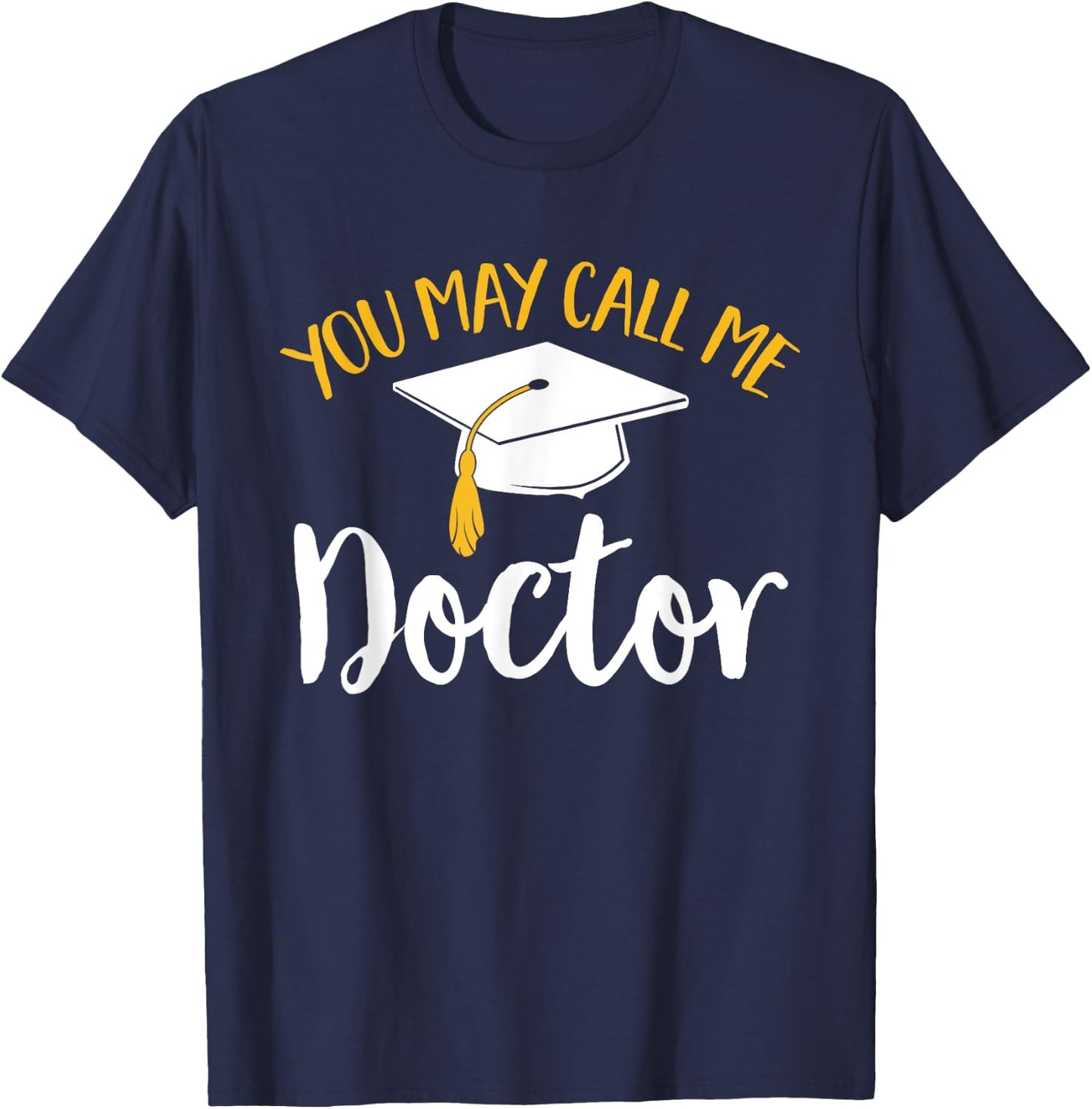 PhD Graduate Doctorate Degree You May Call Me Doctor T-Shirt - T-Shirt | Navy