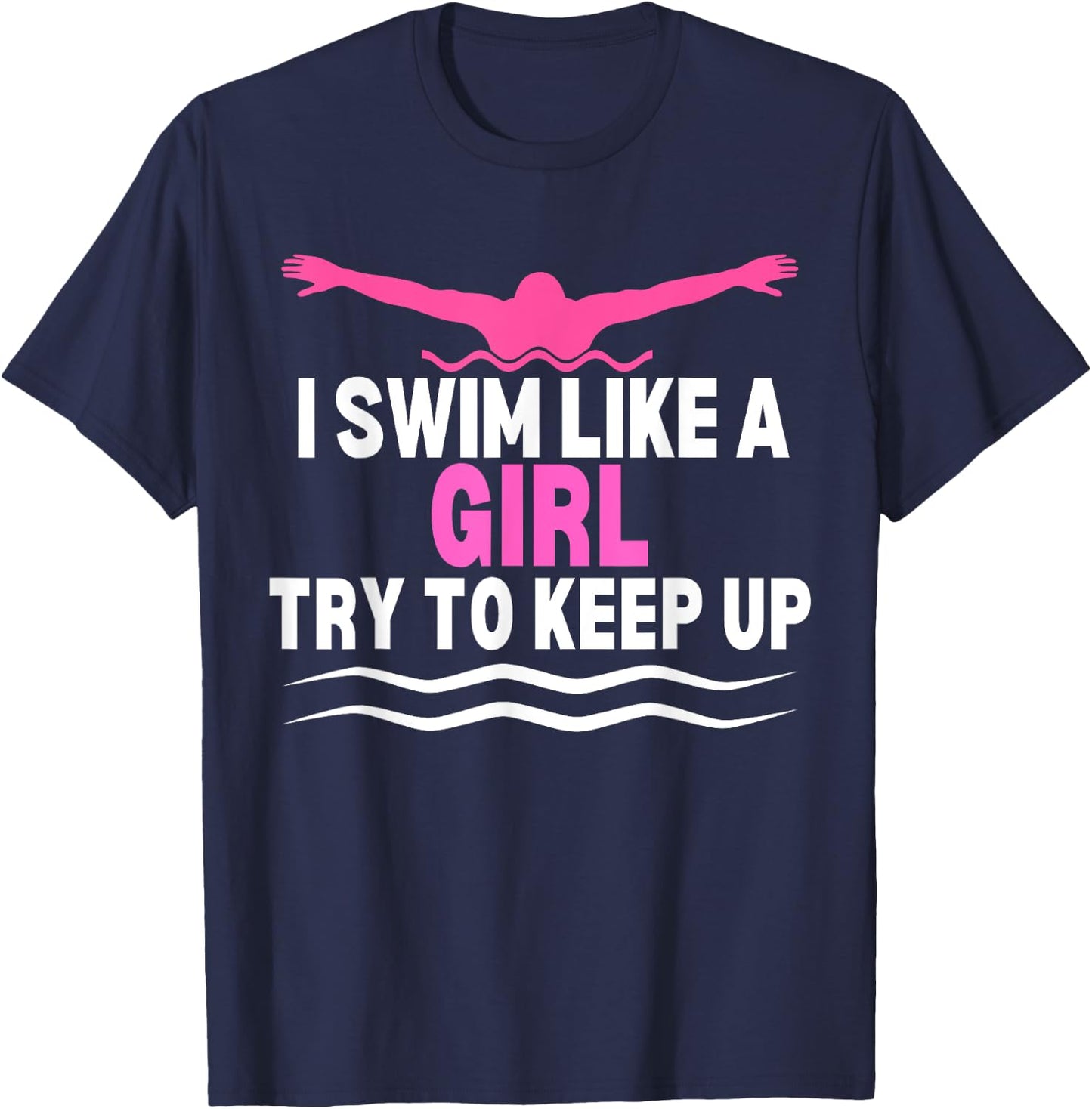 I Swim Like A Girl Try To Keep Up Swimming Swimmer T-Shirt - T-Shirt | Navy
