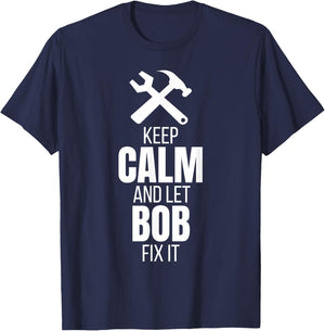Keep Calm And Let Bob Fix It Shirt as a Funny Quote T-Shirt - T-Shirt | Navy