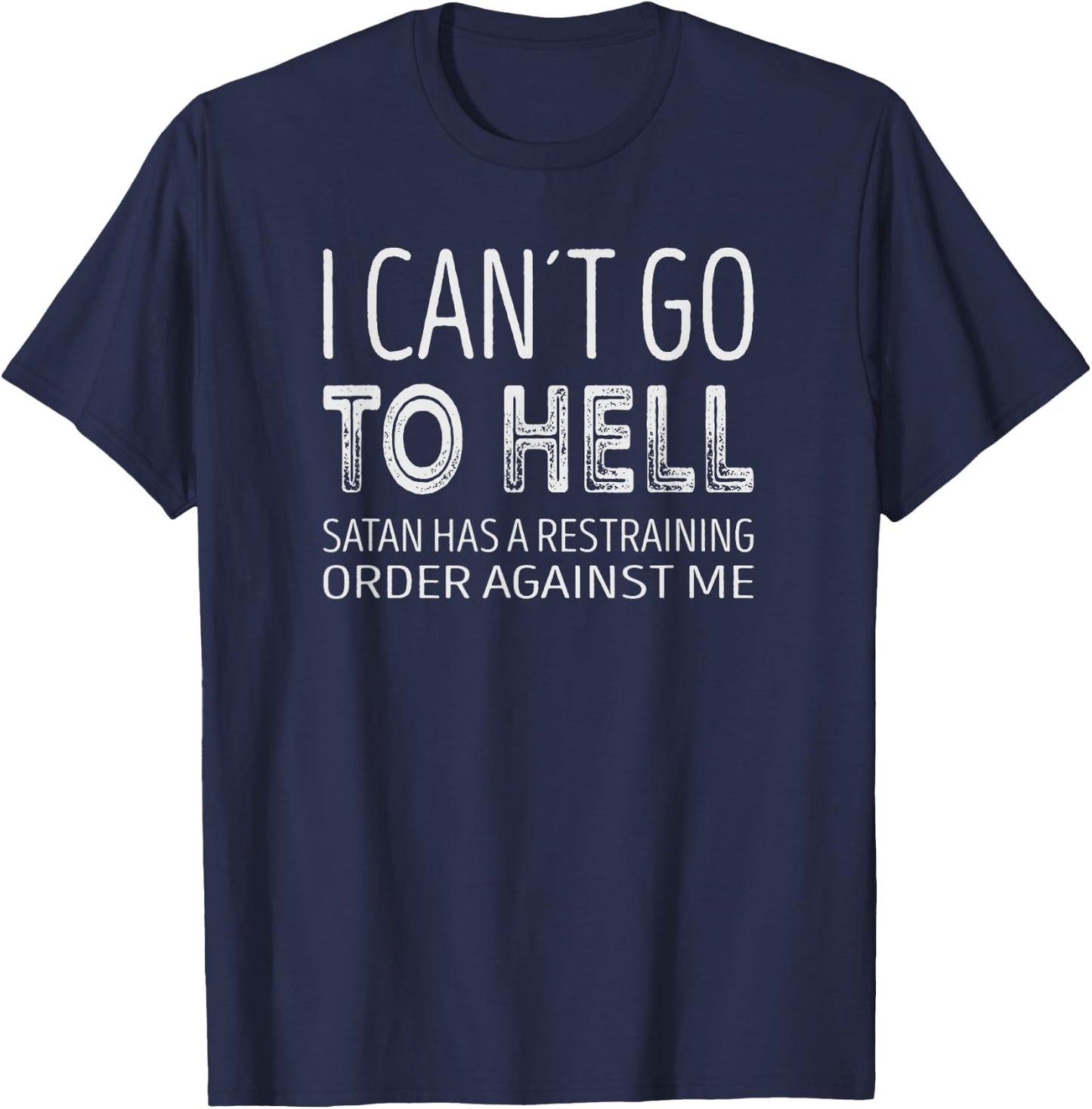 I cant go to hell. Satan has a restraining order against me. T-Shirt - T-Shirt | Navy