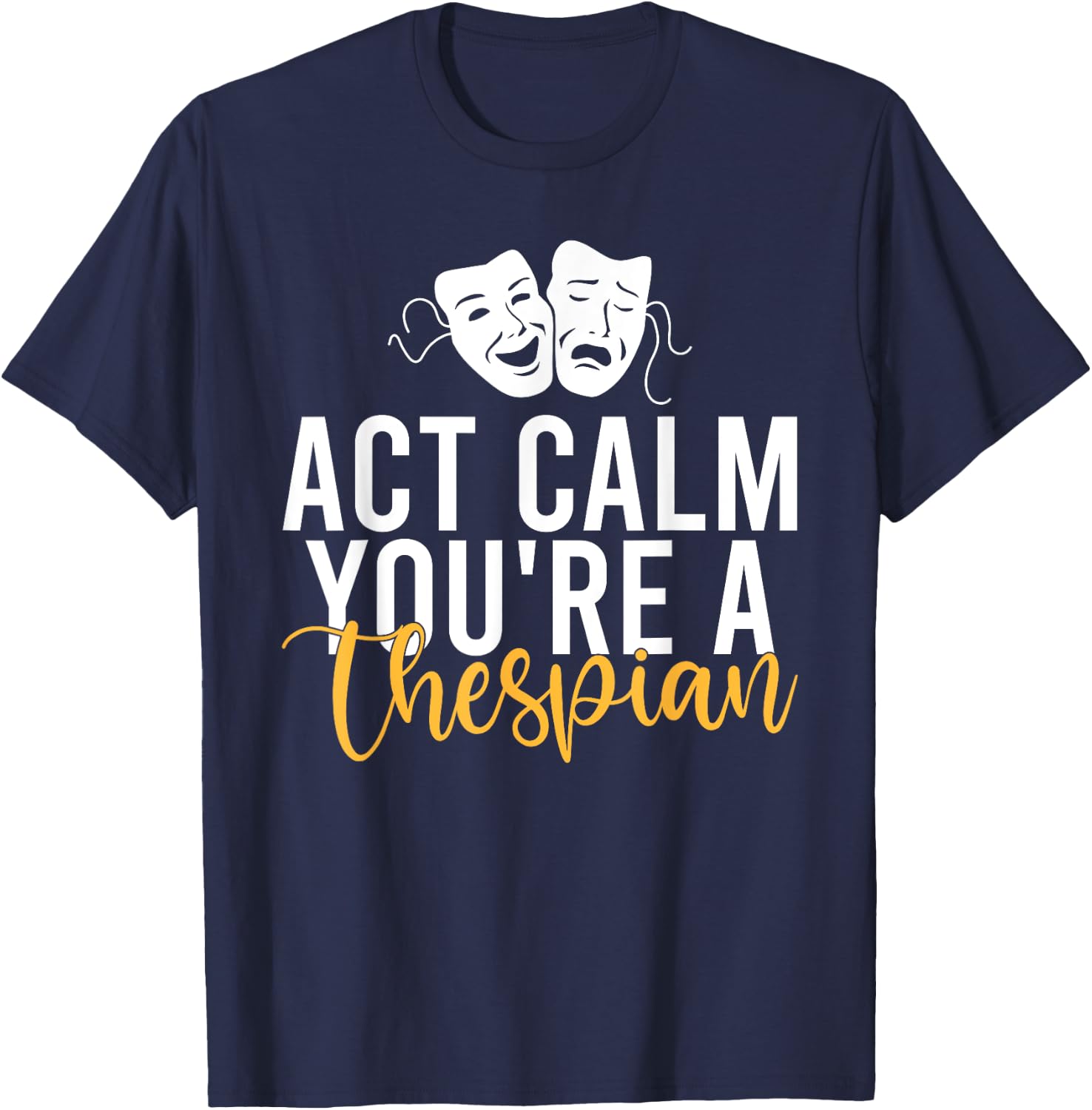 Act Calm you are a Thespian Theater T-Shirt - T-Shirt | Navy