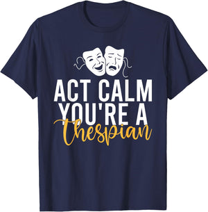 Act Calm you are a Thespian Theater T-Shirt - T-Shirt | Navy