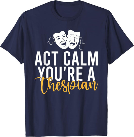 Act Calm you are a Thespian Theater T-Shirt - T-Shirt | Navy