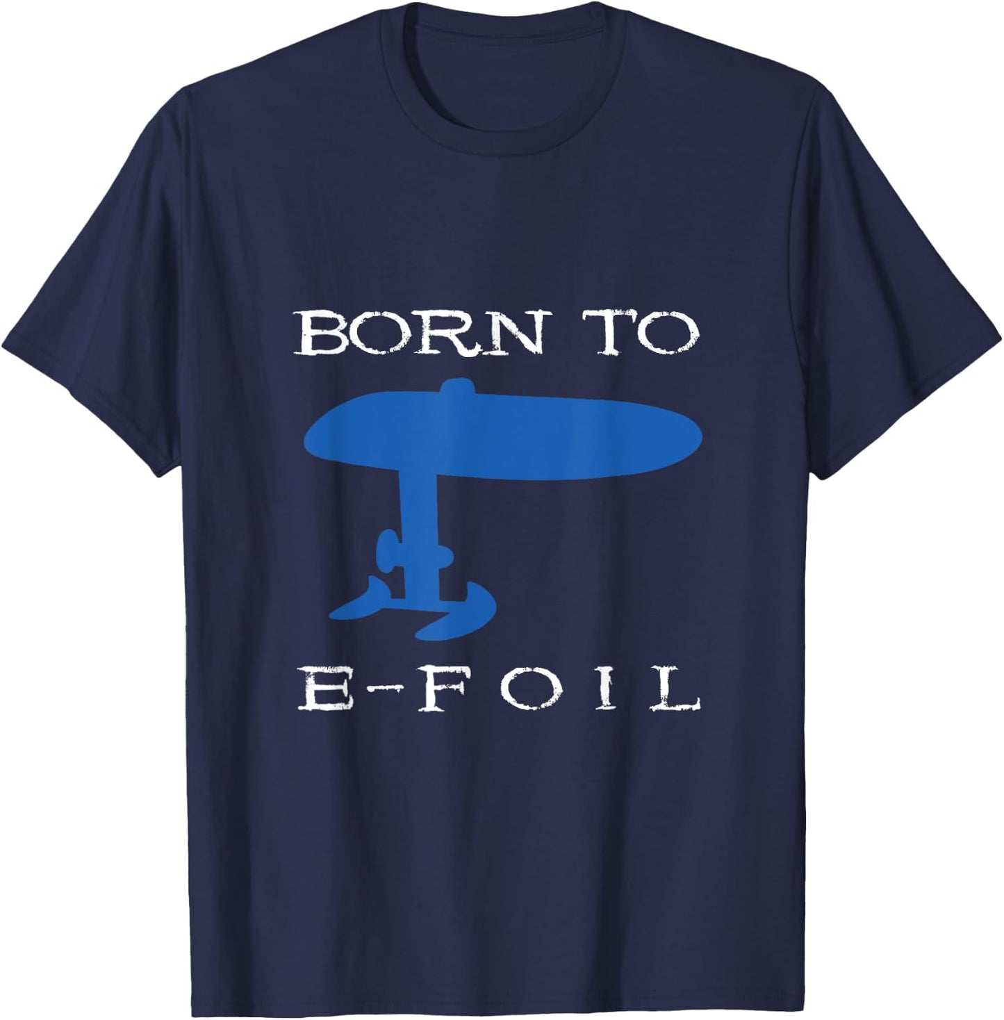 Born To E-Foil Electric Hydrofoil Surfboard Foiler Foil T-Shirt - T-Shirt | Navy