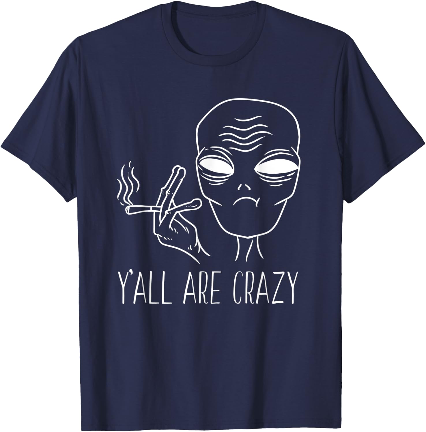 Funny Alien Smoking Y'all Are Crazy UFO Extraterrestrial T-Shirt - T-Shirt | Navy