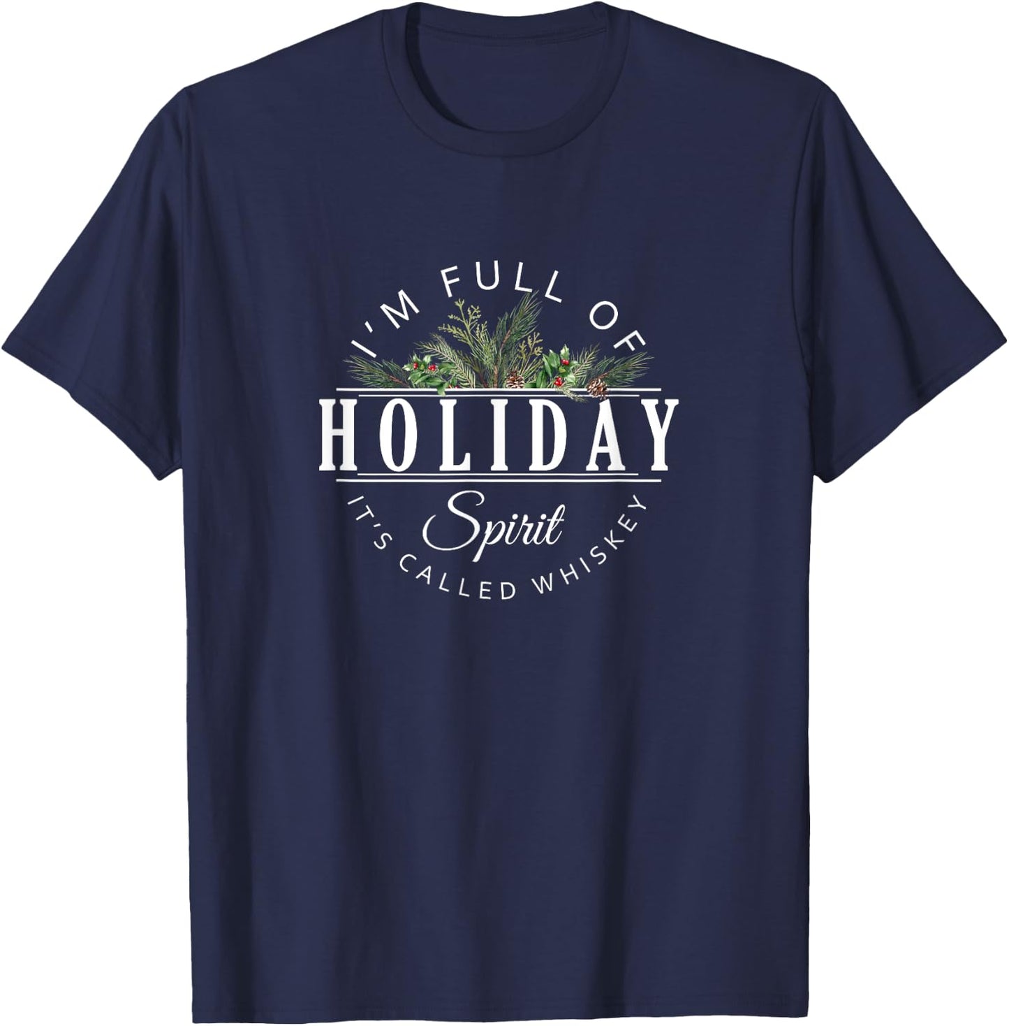I'm Full of Holiday Spirit It's Called Whiskey T-Shirt - T-Shirt | Navy