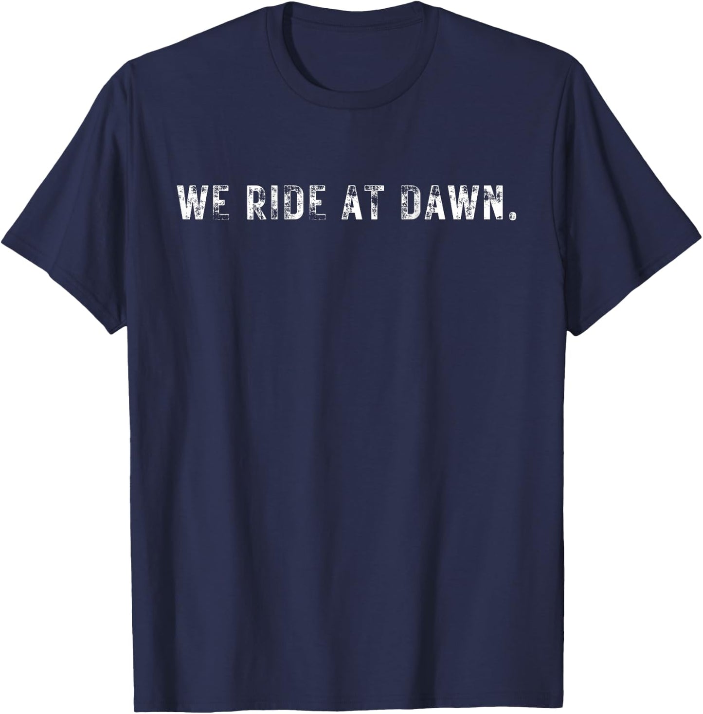 We Ride At Dawn Funny Shirt T-Shirt - T-Shirt | Navy