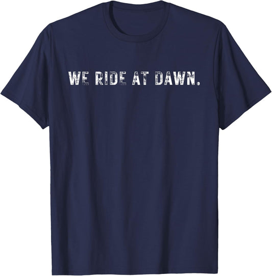 We Ride At Dawn Funny Shirt T-Shirt - T-Shirt | Navy