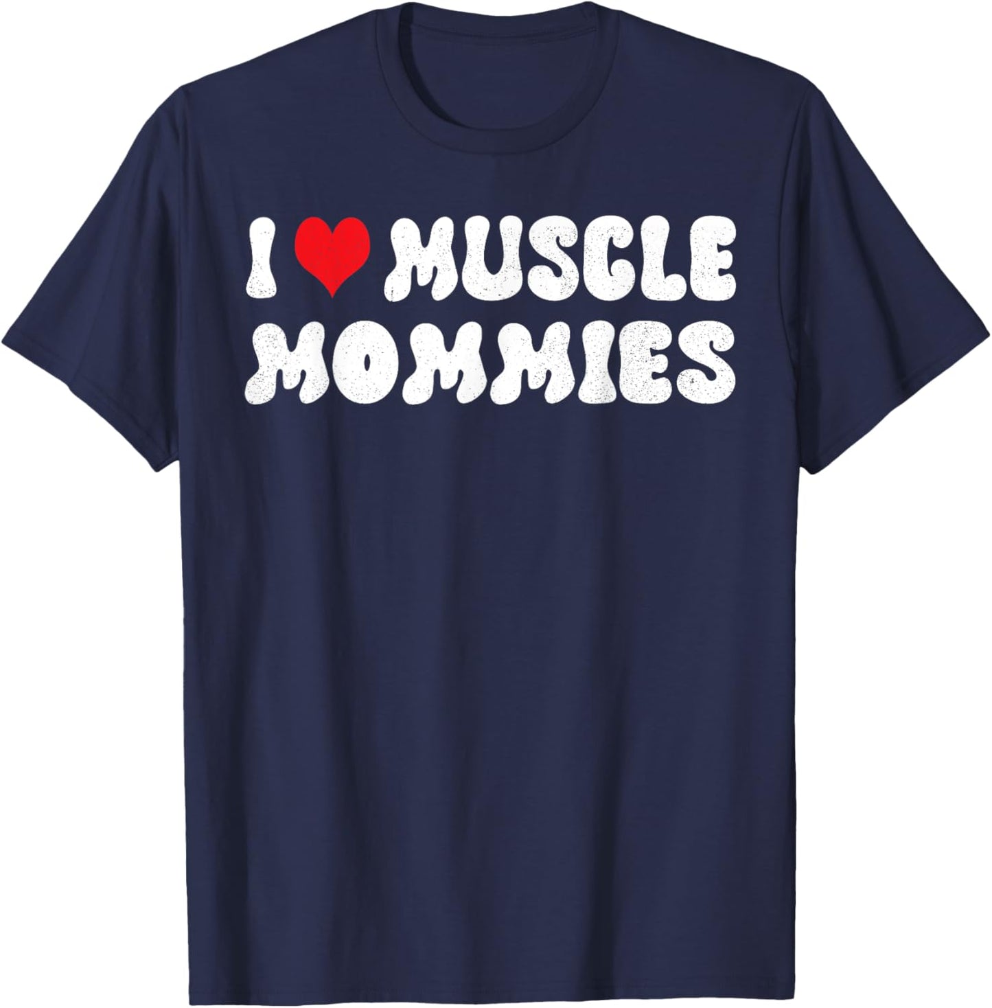 I Love Muscle Mommies I Heart Muscle Mommies Muscle Mommy T-Shirt - T-Shirt | Navy