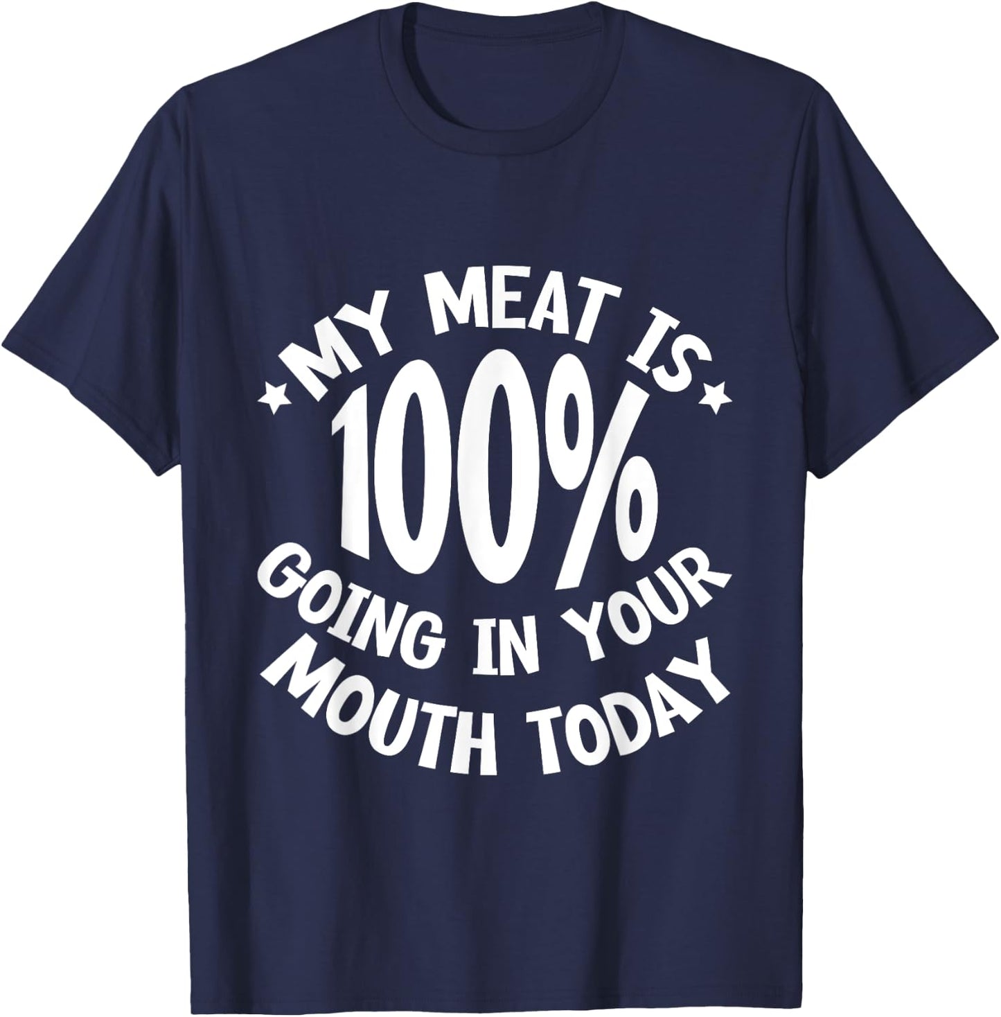 My Meat Is 100% Going In Your Mouth Today T-Shirt - T-Shirt | Navy
