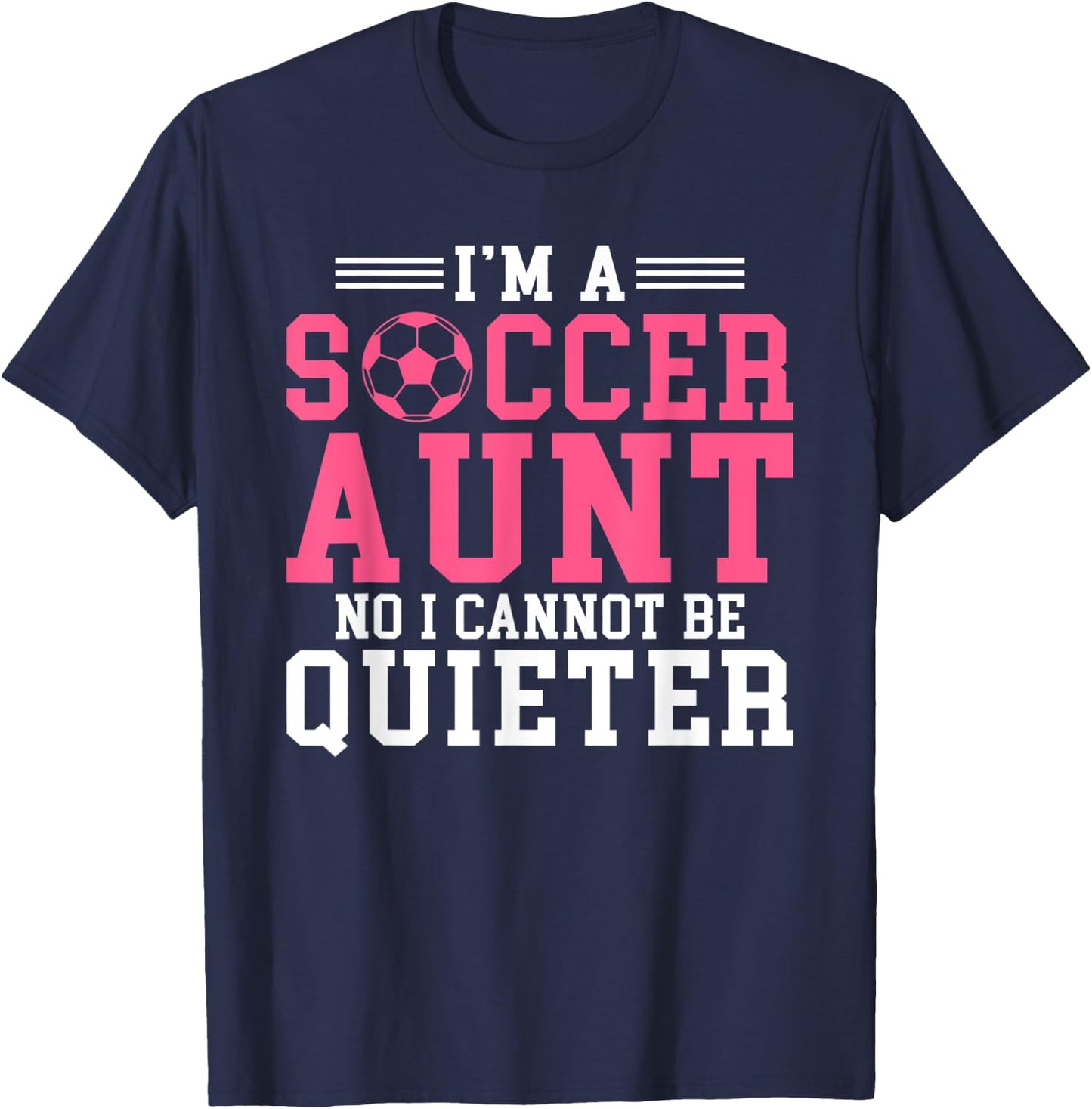 Im a Soccer Aunt no i cannot be Quieter Soccer Aunt T-Shirt - T-Shirt | Navy
