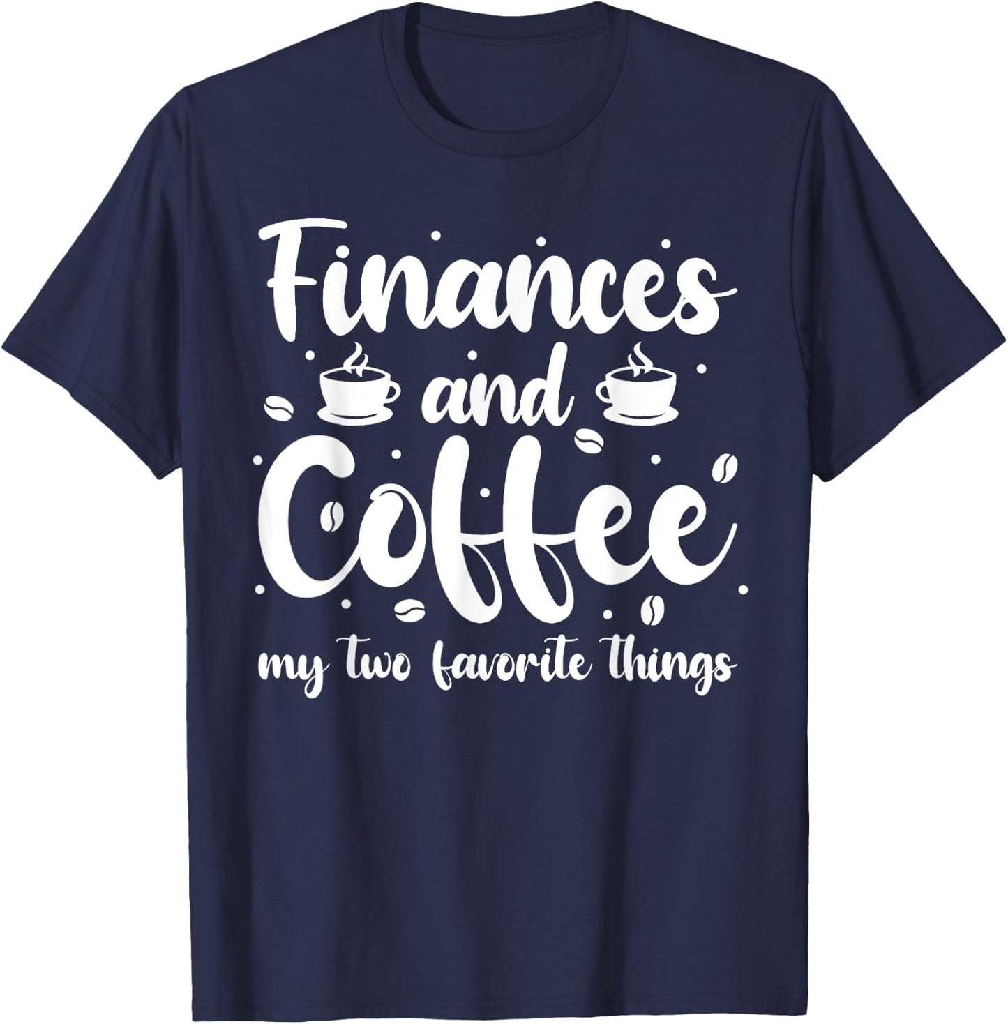 Finances And Coffee My Two Favorite Things - Finance T-Shirt - T-Shirt | Navy