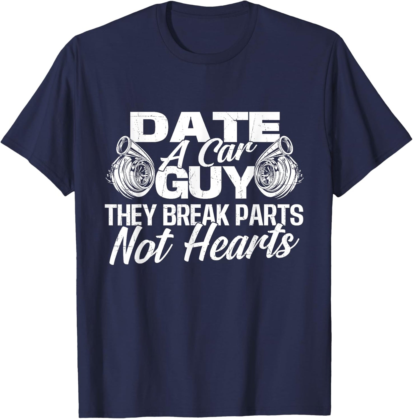 Date A Car Guy They Break Parts Not Hearts - Car Mechanic T-Shirt - T-Shirt | Navy