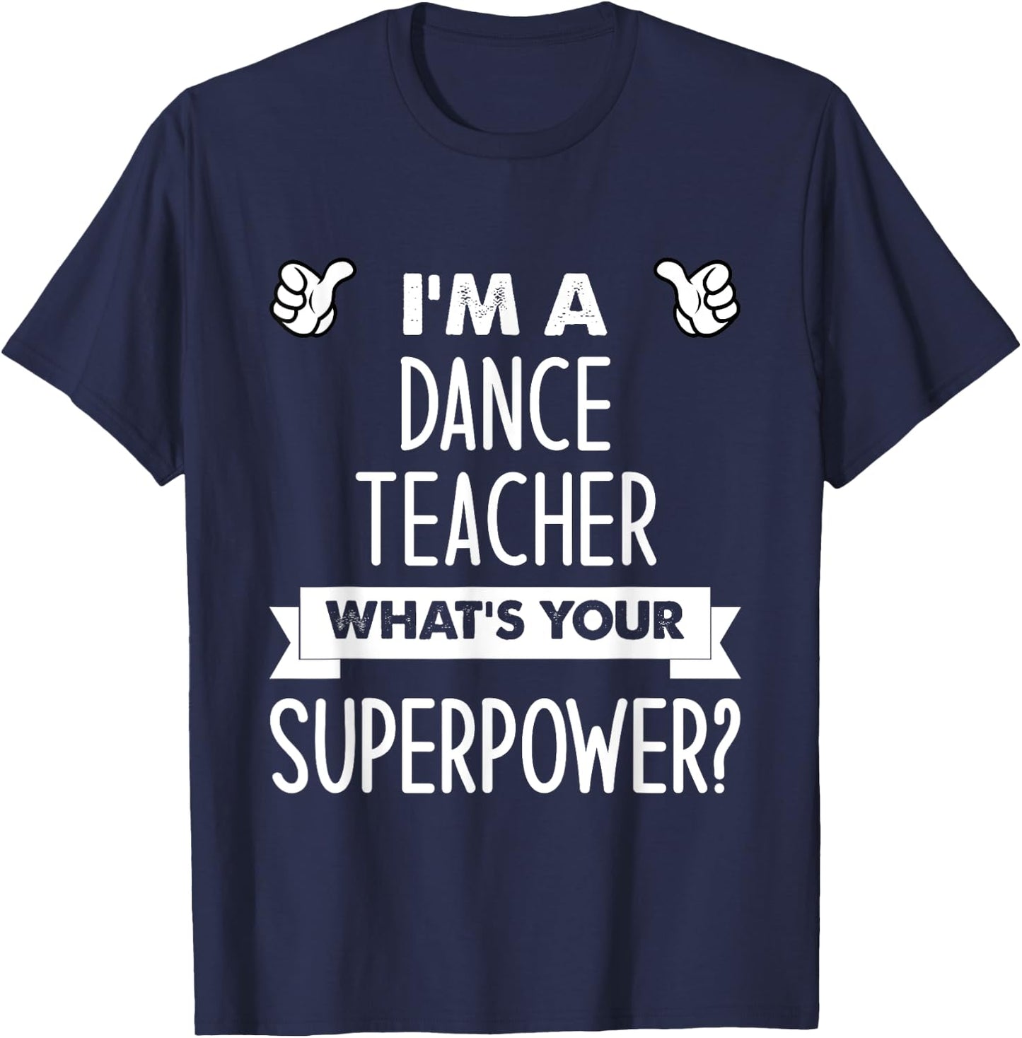 I'm A Dance Teacher What's Your Superpower T-Shirt - T-Shirt | Navy