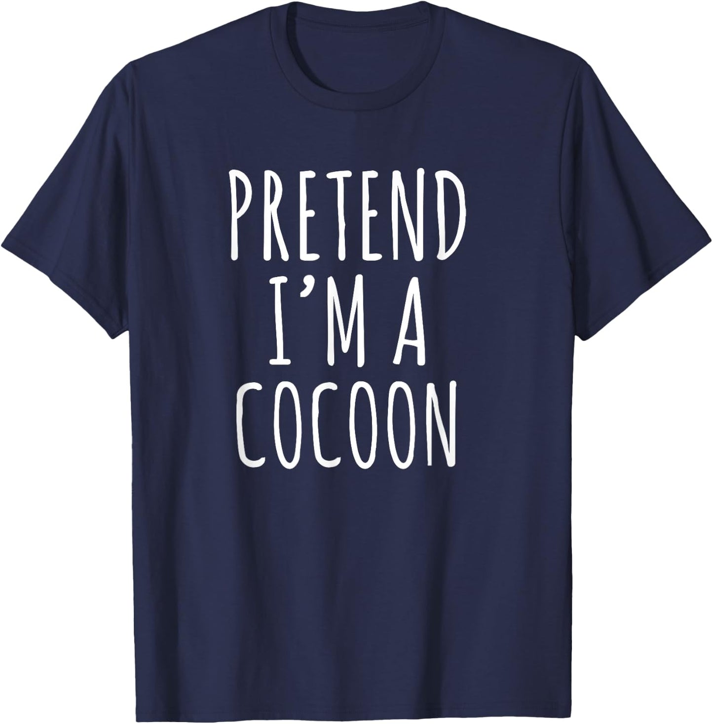 Pretend I’m a Cocoon Funny Introvert Cozy Humor Phrase T-Shirt - T-Shirt | Navy