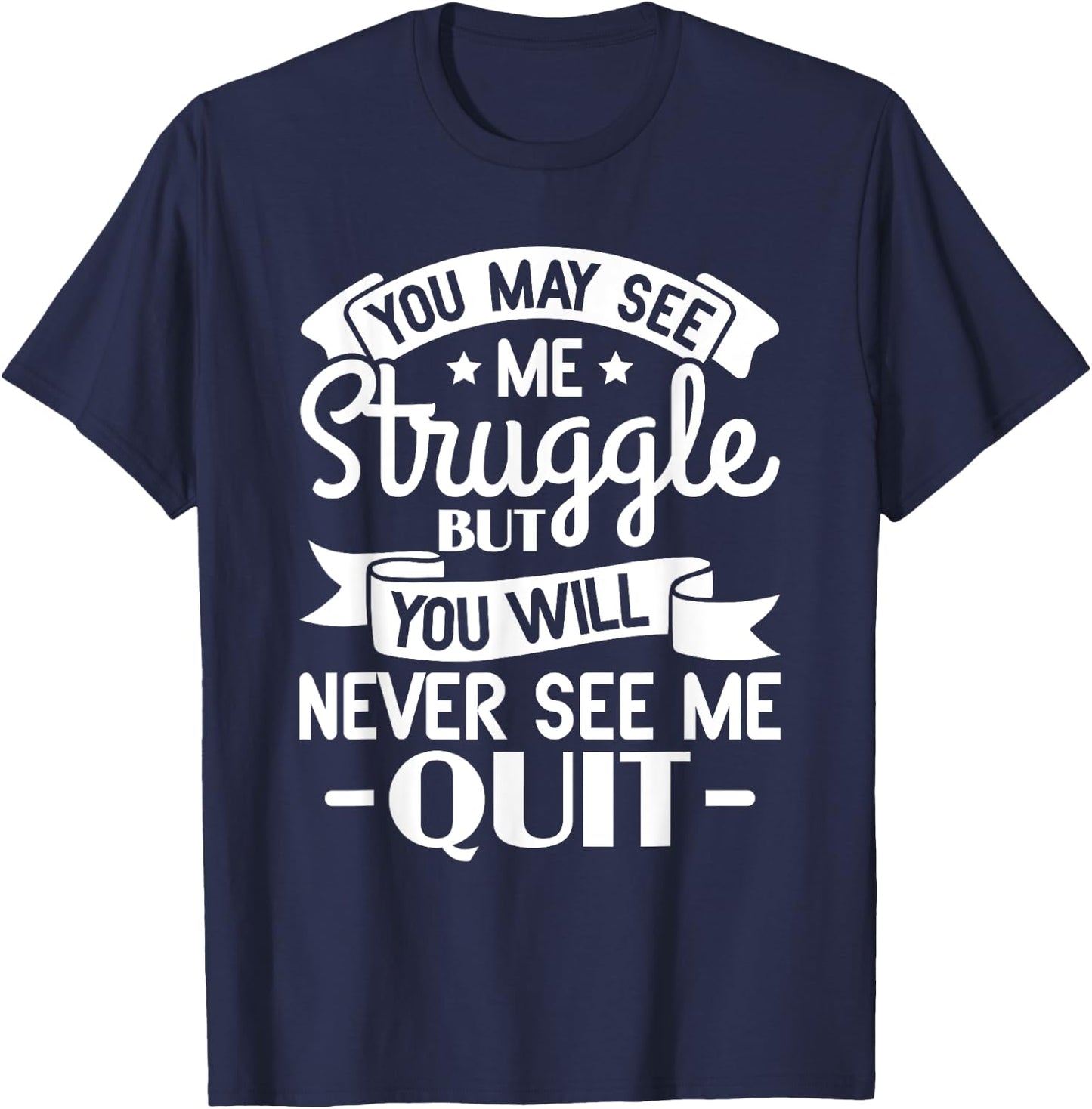 You may see me struggle but you will never see me quit T-Shirt - T-Shirt | Navy