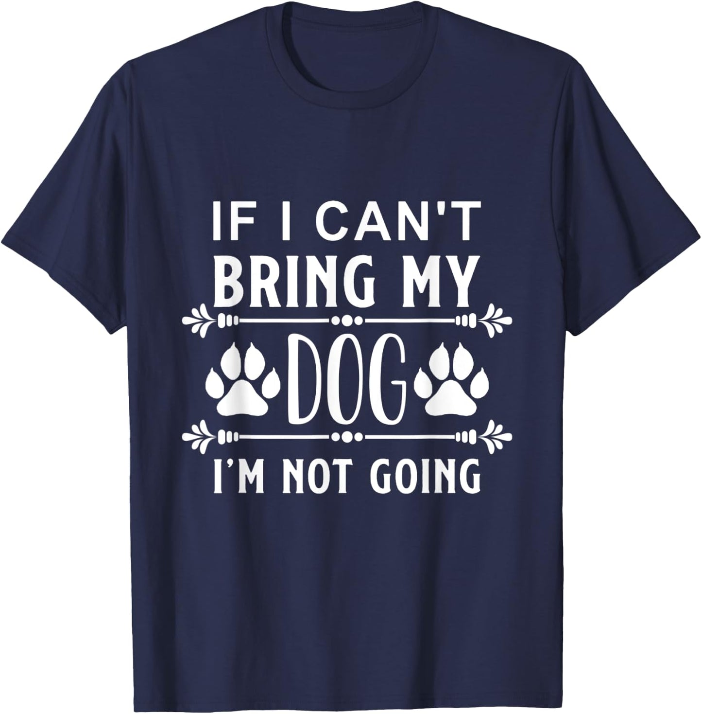 If I Can't Bring my Dog I am not Going - Dog Love Women Kids T-Shirt - T-Shirt | Navy