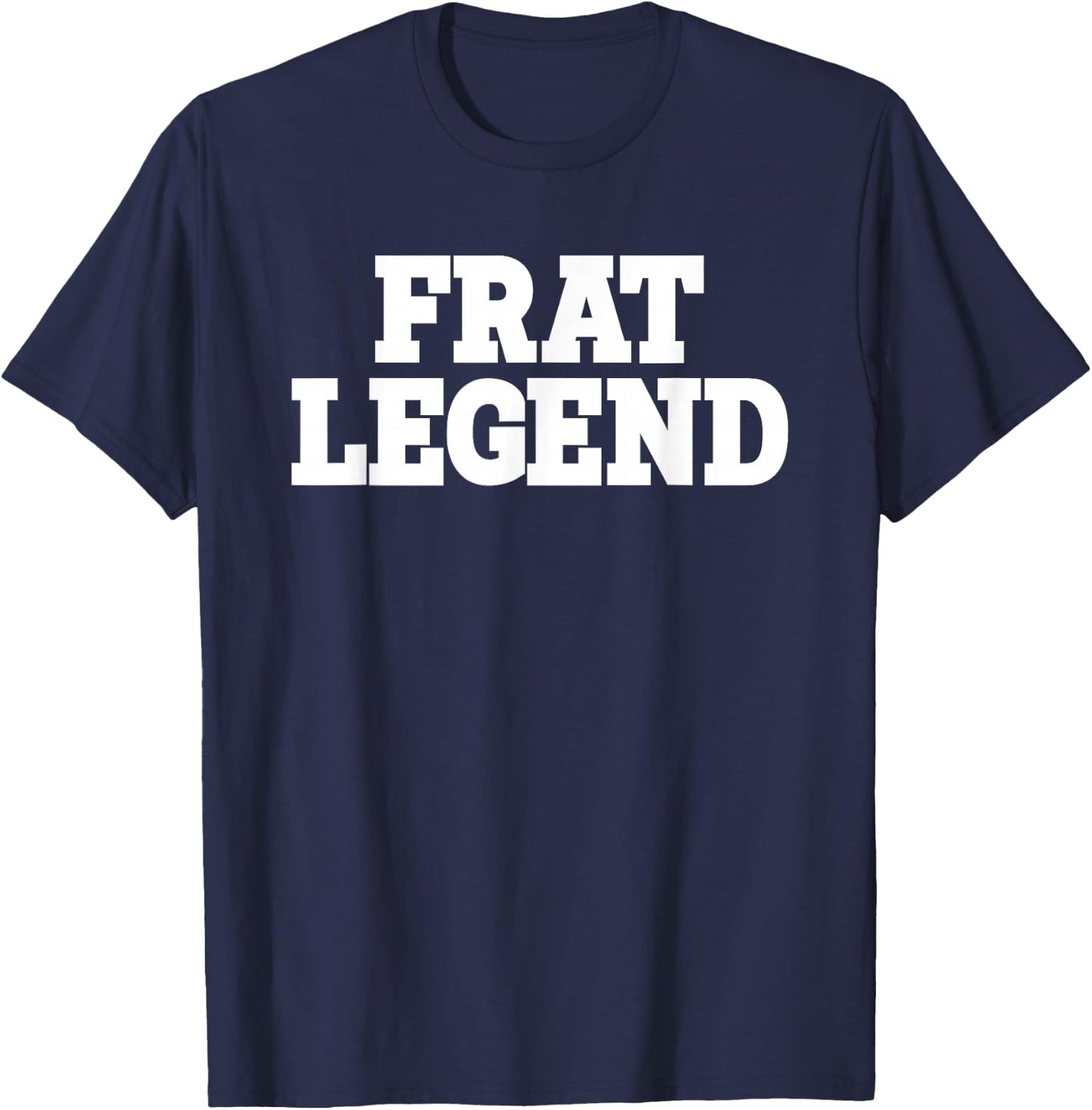 Frat Legend Funny Legendary Fraternity Sorority Frat Boy T-Shirt - T-Shirt | Navy
