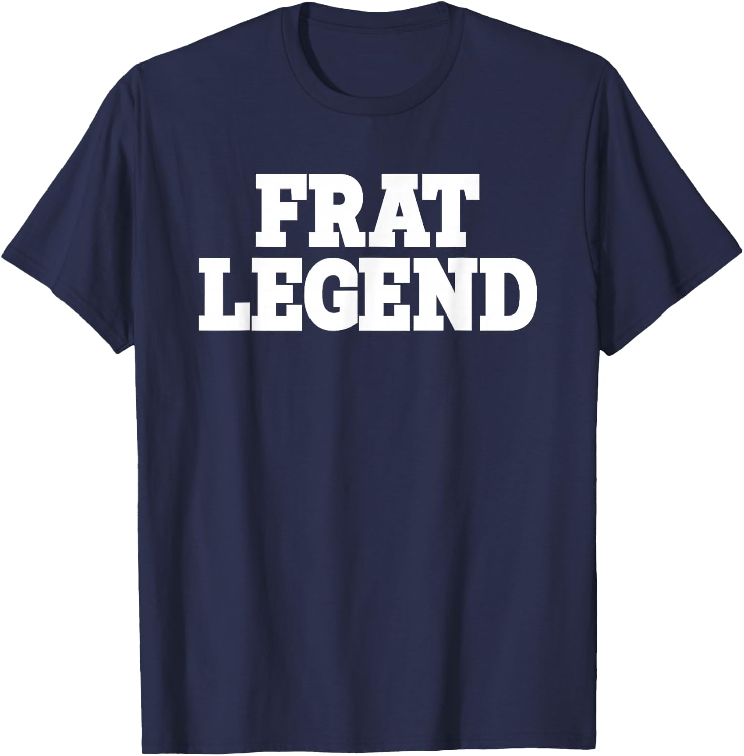 Frat Legend Funny Legendary Fraternity Sorority Frat Boy T-Shirt - T-Shirt | Navy