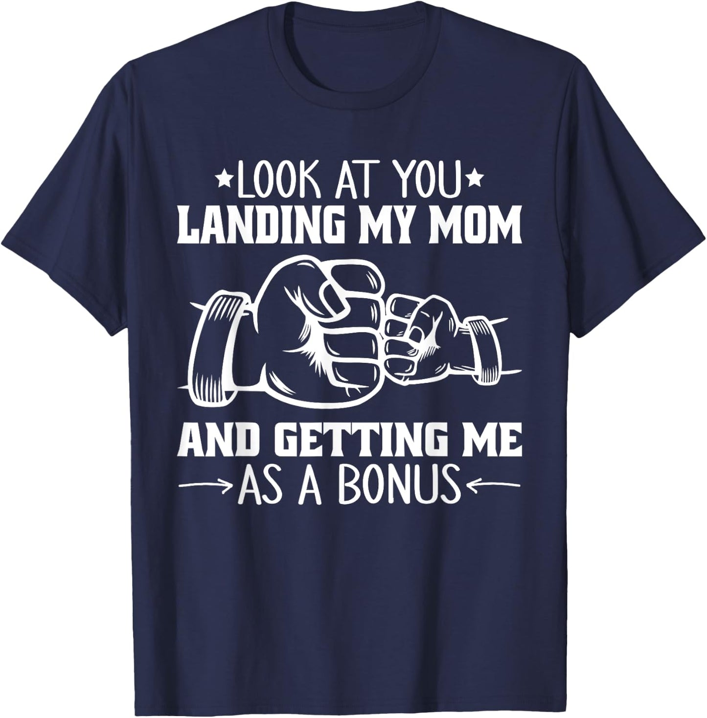 Look at You Landing My Mom and Getting Me as a Bonus Funny T-Shirt - T-Shirt | Navy