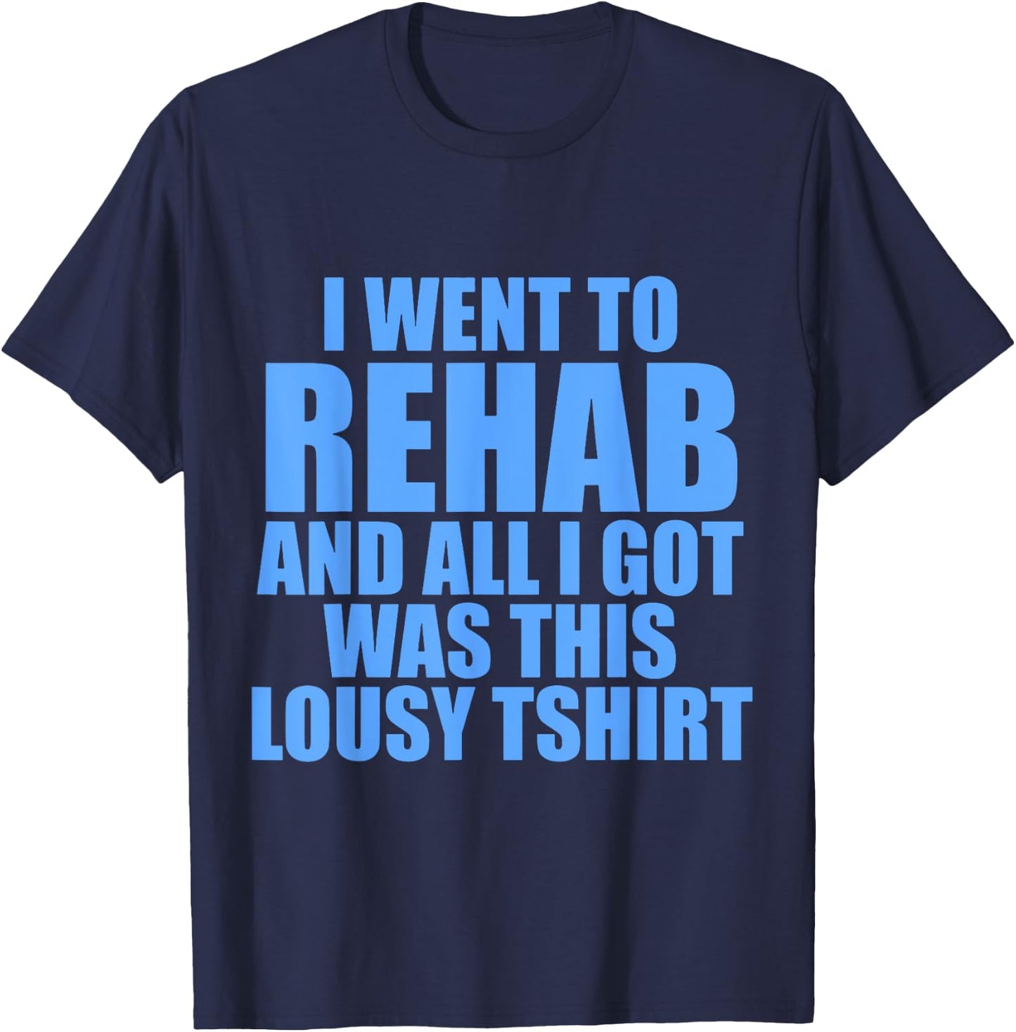 I Went To Rehab And All I Got Was This Lousy T-Shirt - T-Shirt | Navy