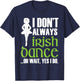 I Don't Always Irish Dance - Irish Dancer Ceili Reel Dance T-Shirt - T-Shirt | Navy