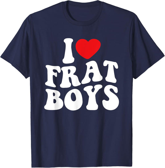 I Love Frat Boys Funny College Party Life College Student T-Shirt - T-Shirt | Navy
