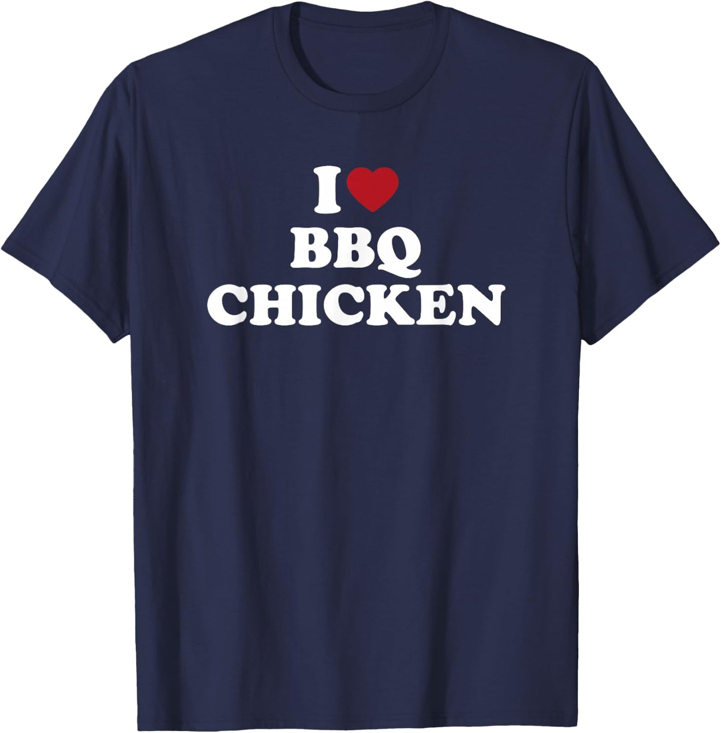 I Love BBQ Chicken funny barbecue grilling food T-Shirt - T-Shirt | Navy
