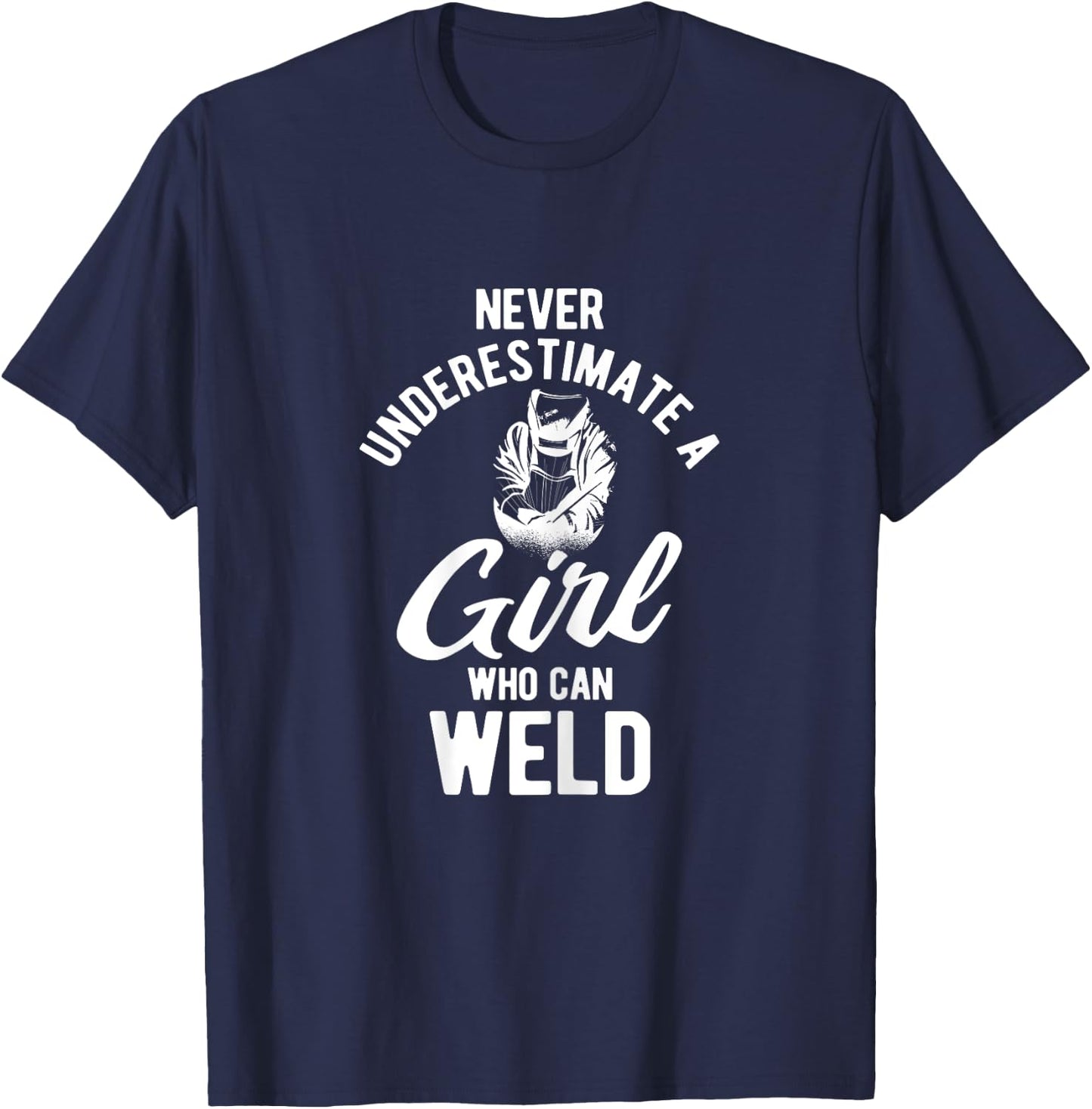 Never Underestimate A Girl Who Can Weld Welding T-Shirt - T-Shirt | Navy