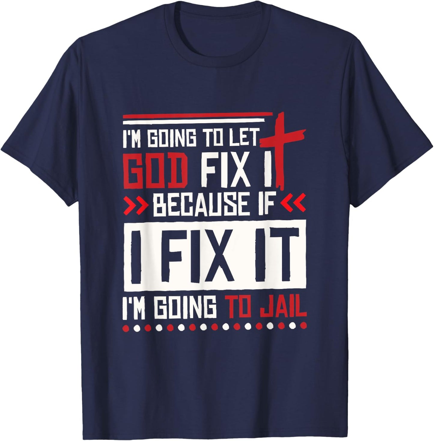 I Let God Fix It Because If I Fix It I'm Going To Jail Retro T-Shirt - T-Shirt | Navy