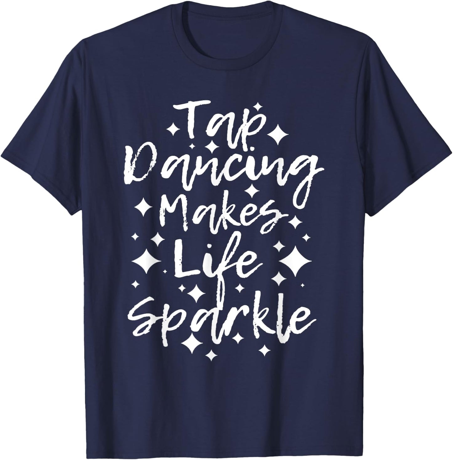 Tap Dancing Makes Life Sparkle - Tap Dancer T-Shirt - T-Shirt | Navy