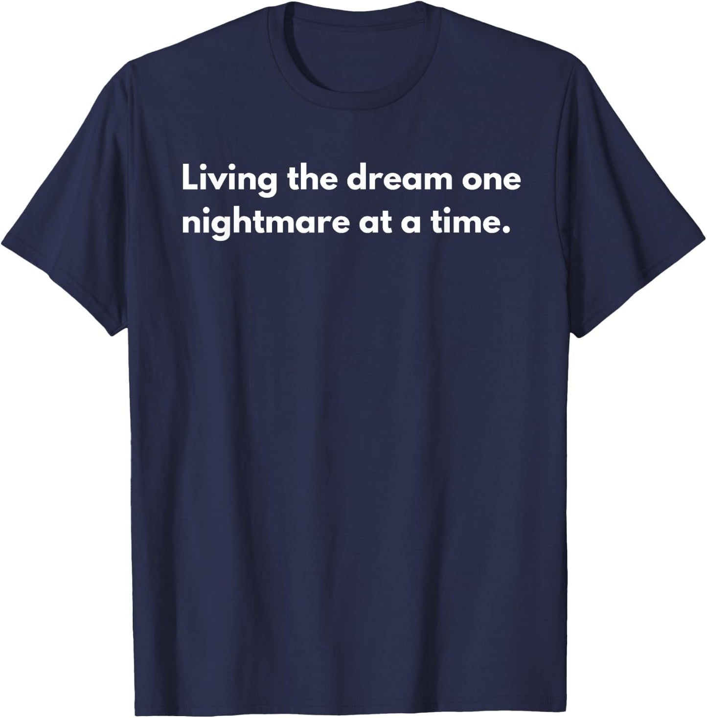 Living the dream one nightmare at a time T-Shirt - T-Shirt | Navy