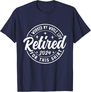 Retired 2024 I Worked My Whole Life For This retirement T-Shirt - T-Shirt | Navy