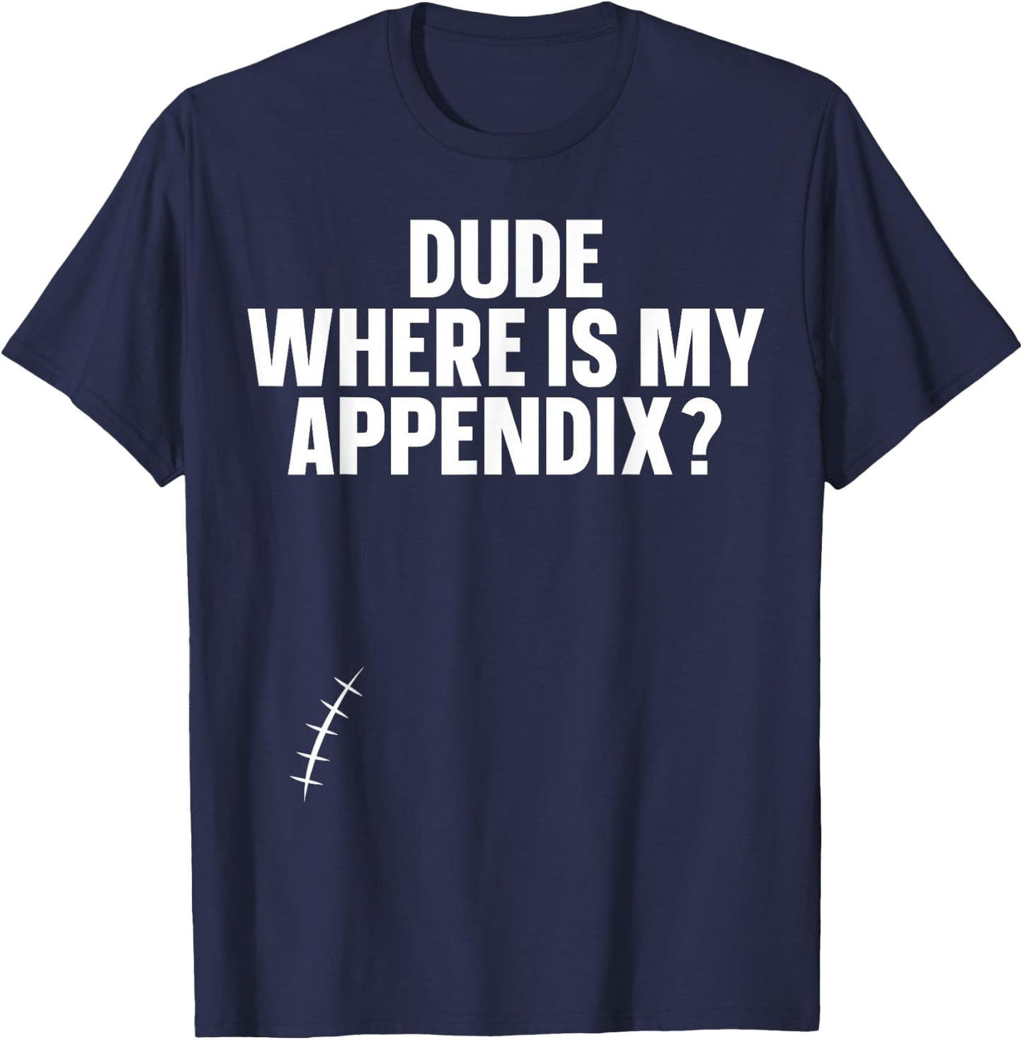 Dude Where Is My Appendix Appendix T-Shirt - T-Shirt | Navy