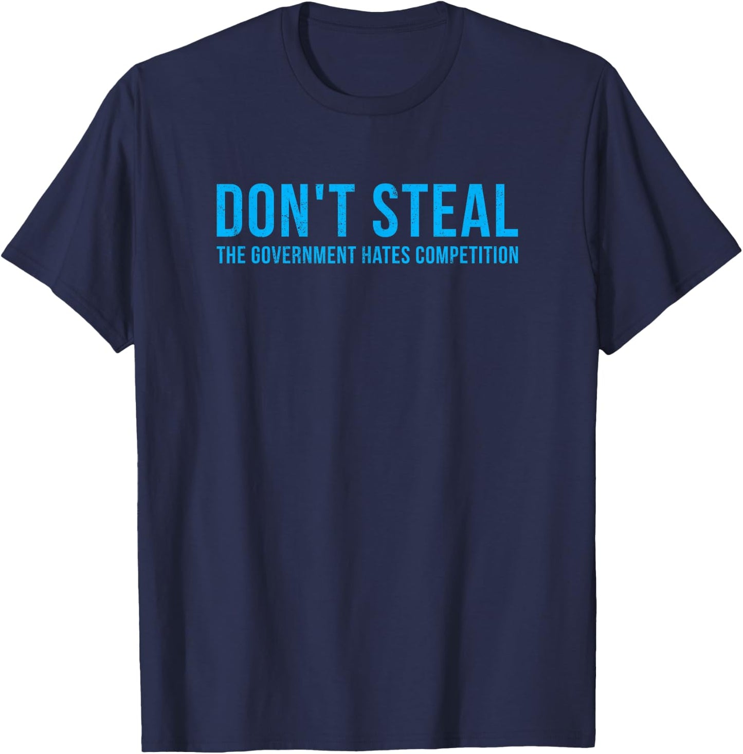 Dont Steal The Government Hates Competition Funny Political T-Shirt - T-Shirt | Navy
