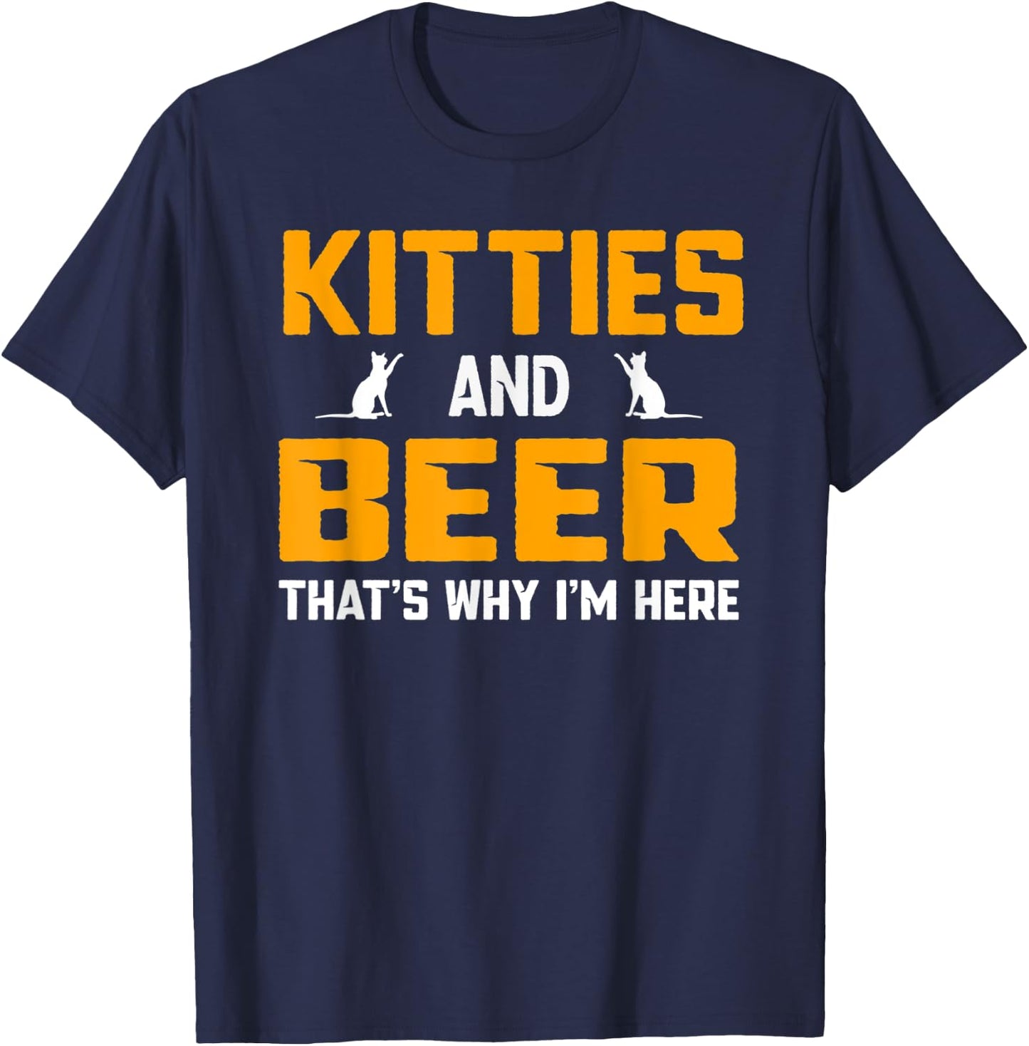 Beer Drinking Drink Cat Kitties and Beer That's Why I'm Here Men Women T-Shirt - T-Shirt | Navy