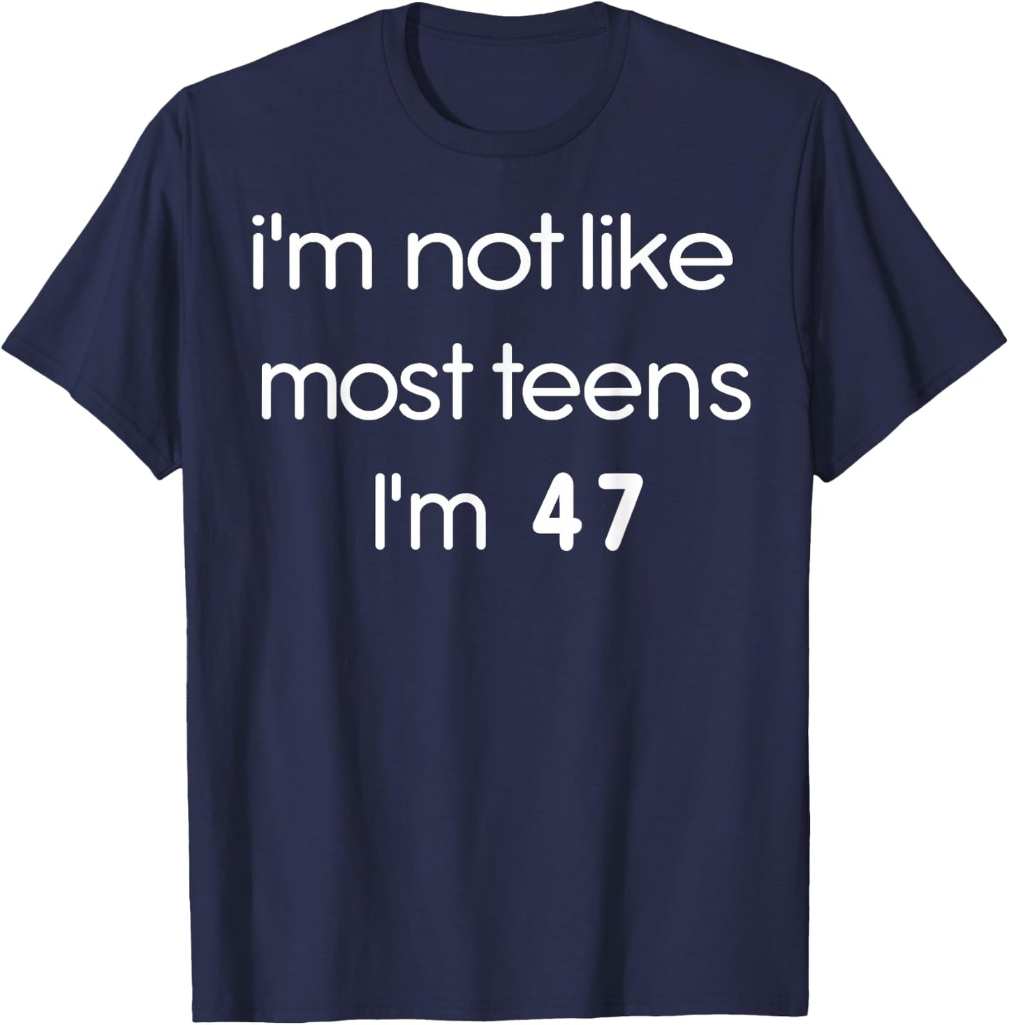 I'm Not Like Most Teens I'm 47 T-Shirt - T-Shirt | Navy