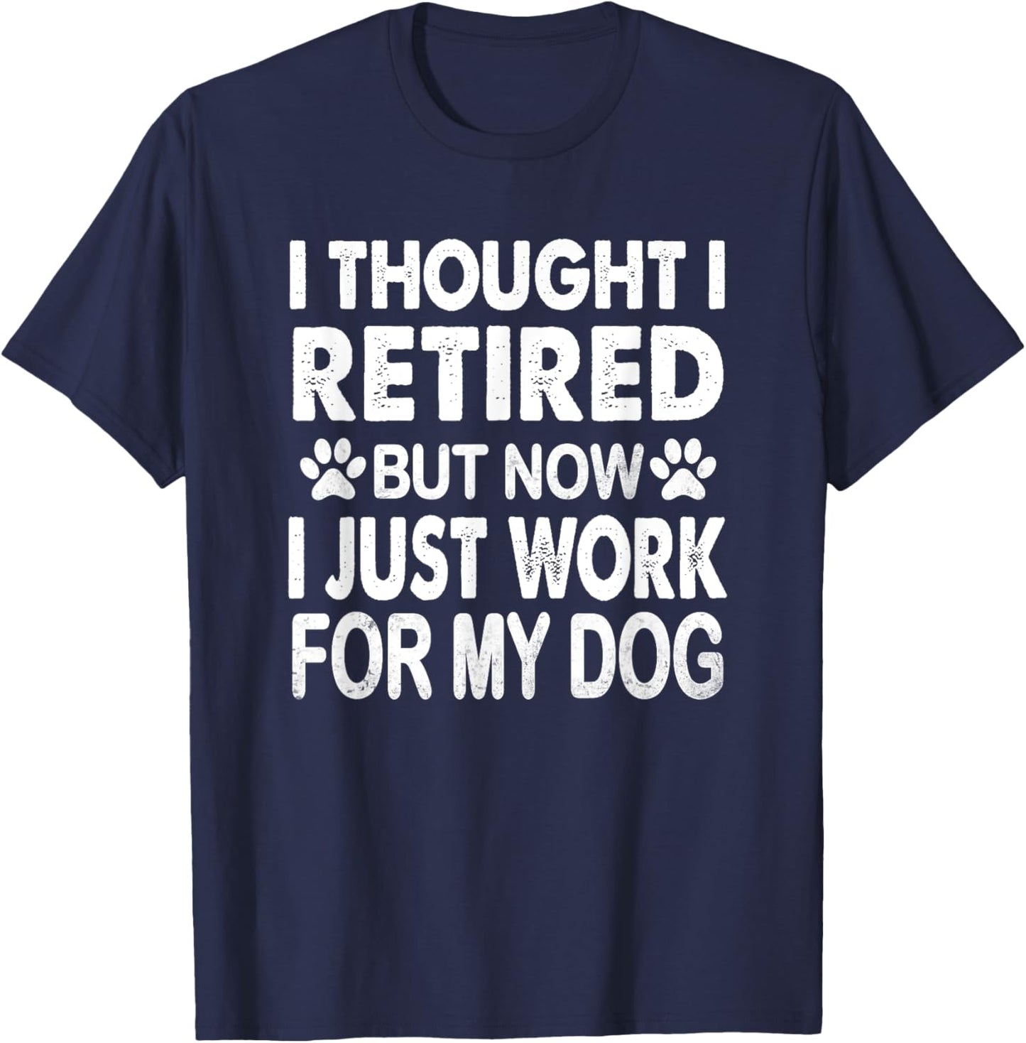 I Retired Now I Work For My Dog Retirement Funny Retro T-Shirt - T-Shirt | Navy
