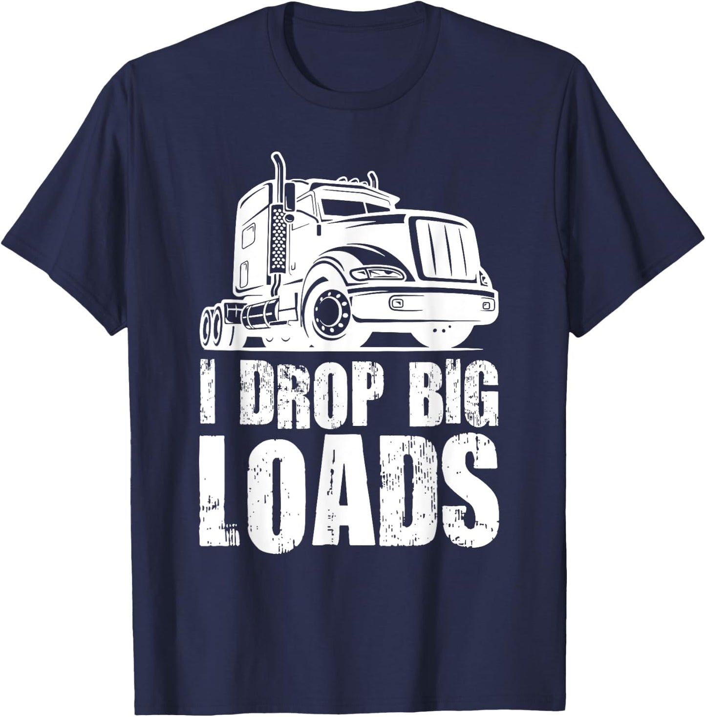 I Drop Big Loads Funny Truck Loader T-Shirt - T-Shirt | Navy