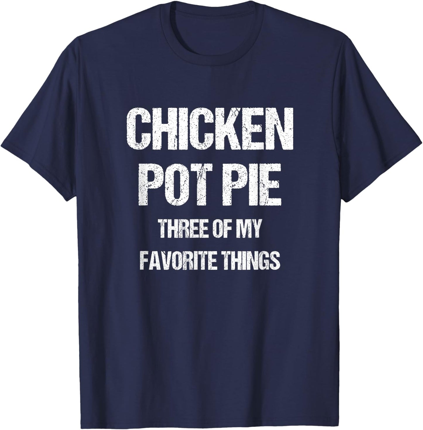 Chicken Pot Pie Three Of My Favorite Funny Sarcastic T-Shirt - T-Shirt | Navy