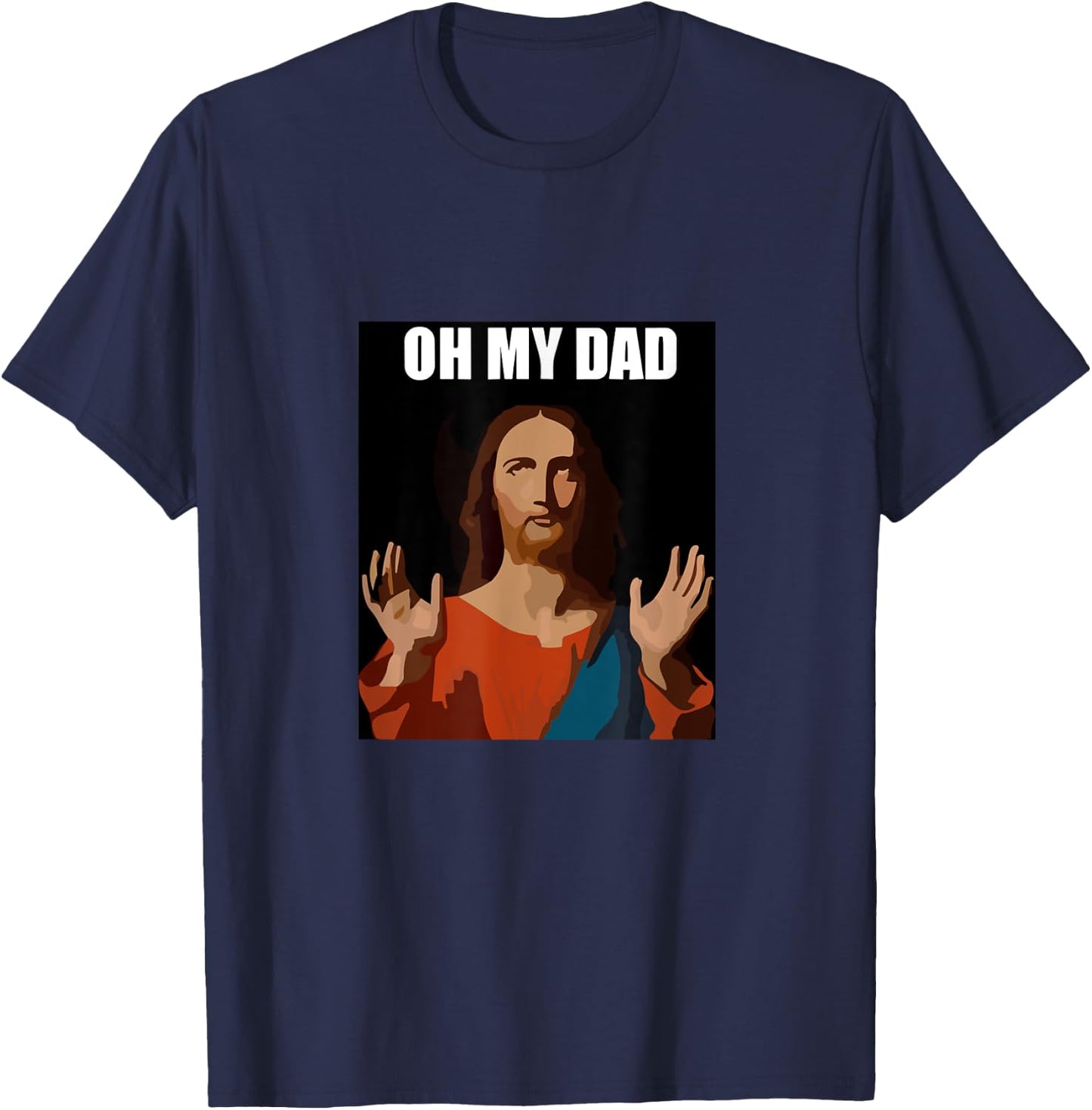 Funny Lord Jesus Meme Oh My Dad, Oh My God Son of God Christ T-Shirt - T-Shirt | Navy