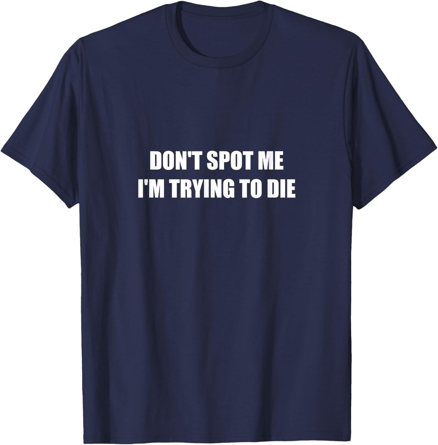 Don't Spot Me I'm Trying To Die T-Shirt - T-Shirt | Navy
