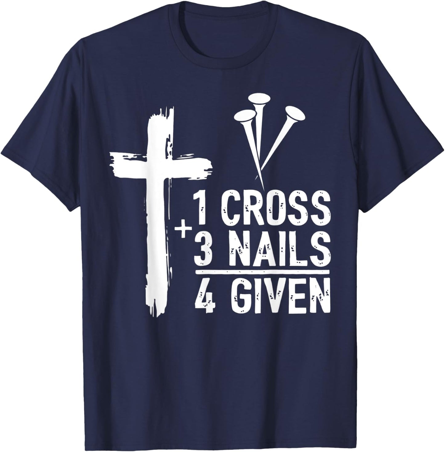 Christian Cross Faith 1 Cross 3 Nails 4 Given T-Shirt - T-Shirt | Navy