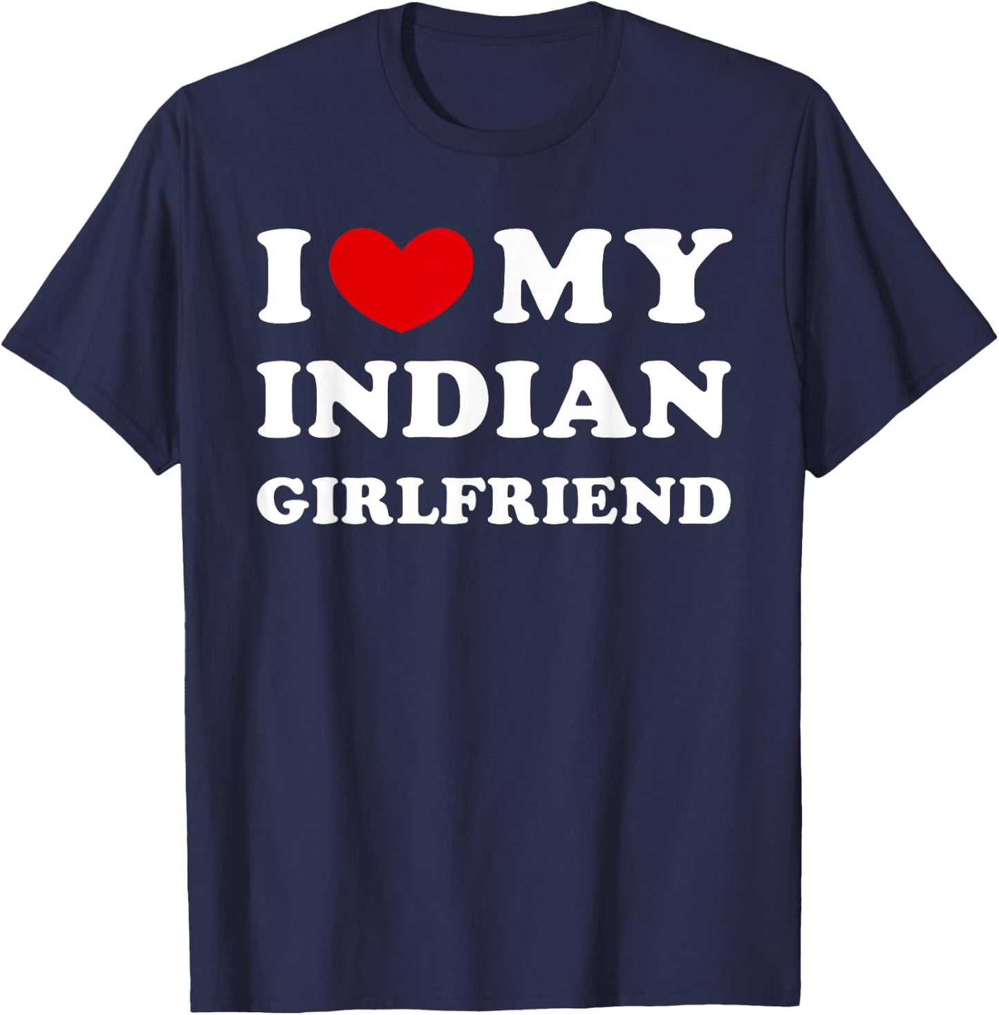 I Love My Indian Girlfriend, I Heart My Indian Girlfriend T-Shirt - T-Shirt | Navy