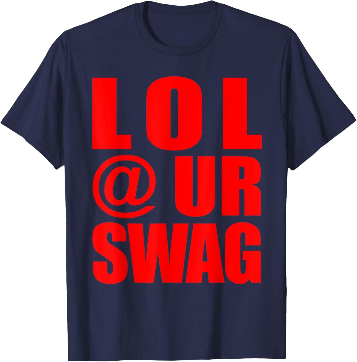 LOL @ UR SWAG Fun Dank Meme Drip Style Joke Funny T-Shirt - T-Shirt | Navy