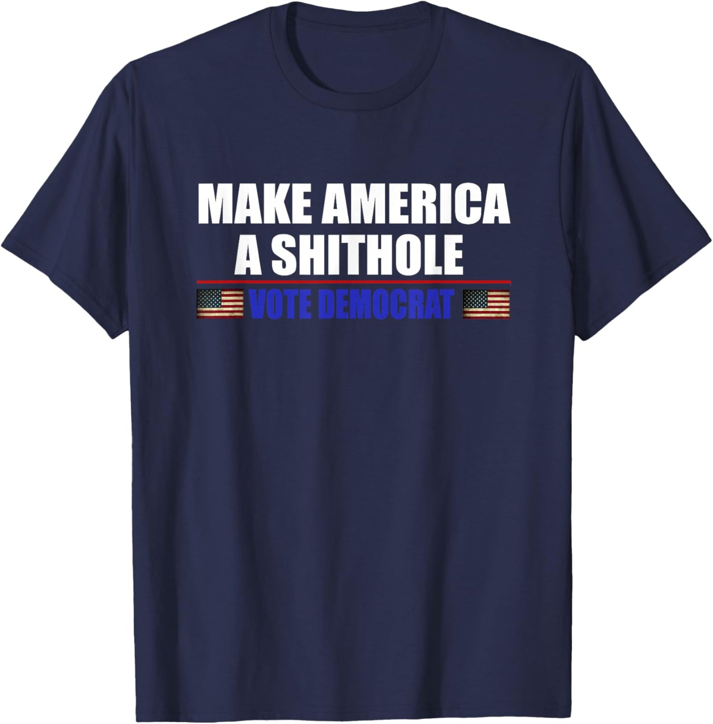 Make America A Shithole Vote Democrat Anti Democrat T-Shirt - T-Shirt | Navy
