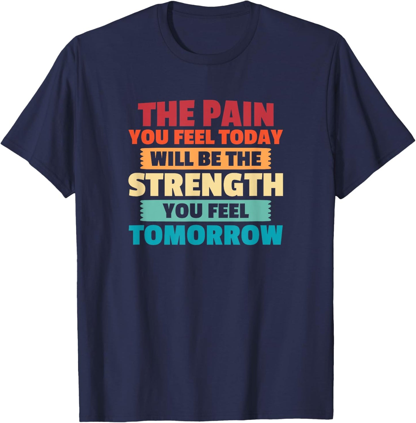 The Pain You Feel Today Is Tomorrows Strength Motivational T-Shirt - T-Shirt | Navy