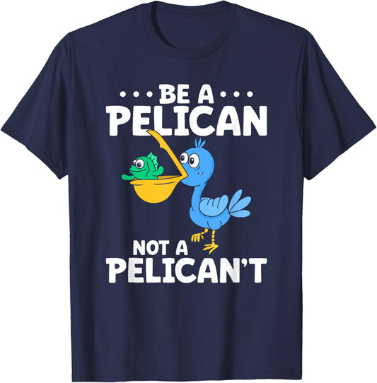 Be A Pelican Not A Pelican't Funny Pelican Lover T-Shirt - T-Shirt | Navy