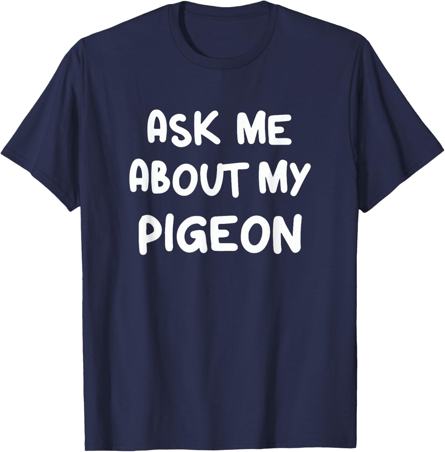 Ask Me About My Pigeon Funny Pigeon Lovers Bird Watching T-Shirt - T-Shirt | Navy